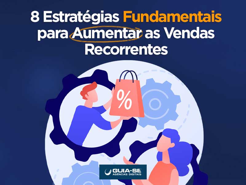 8 Estratégias Fundamentais para Aumentar as Vendas Recorrentes