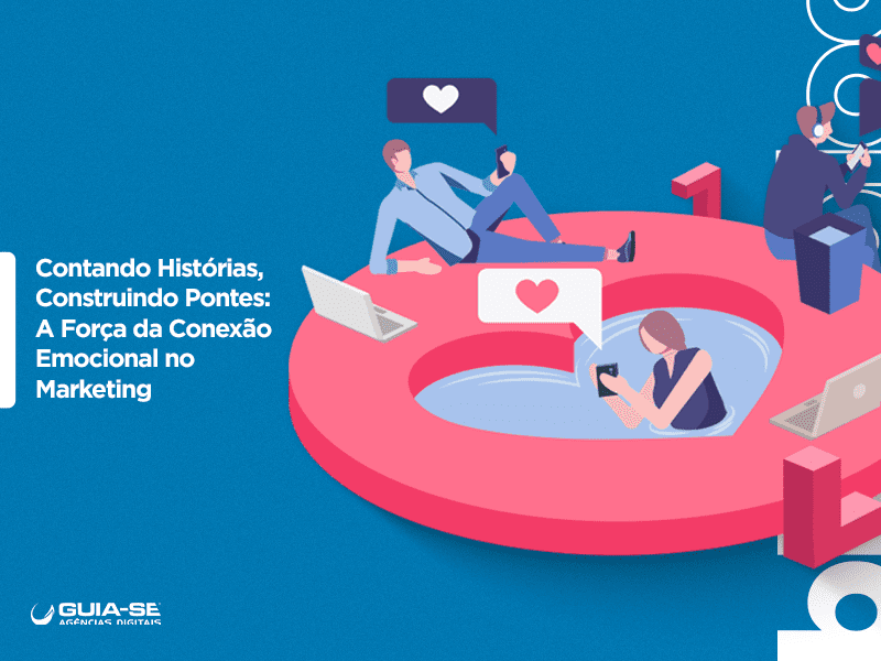 Contando histórias, construindo pontes: a força da conexão emocional no marketing